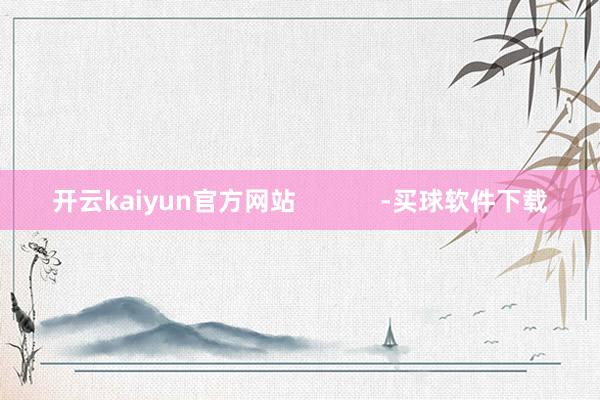 开云kaiyun官方网站            -买球软件下载